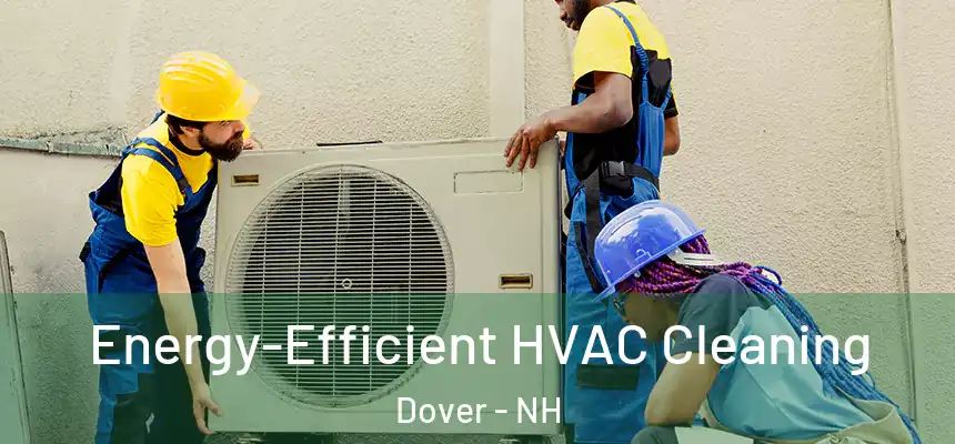  Energy-Efficient HVAC Cleaning Dover - NH
