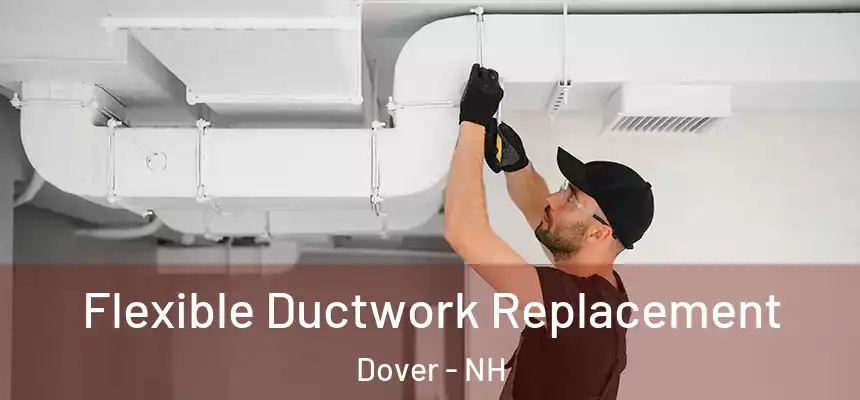  Flexible Ductwork Replacement Dover - NH